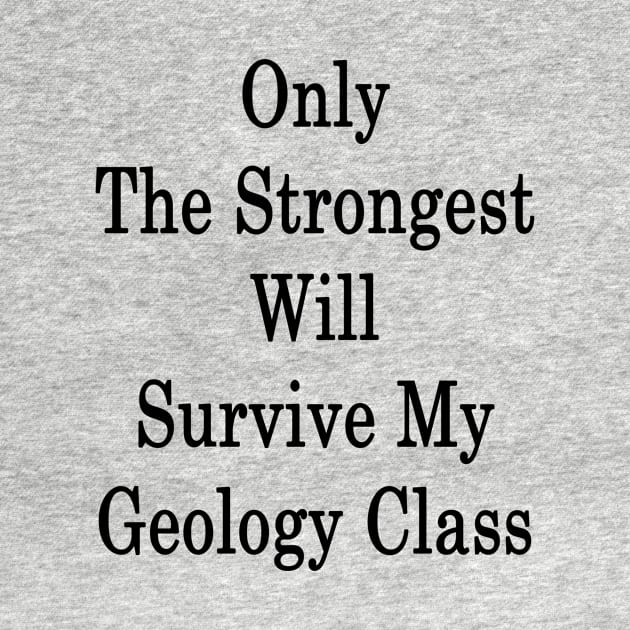 Only The Strongest Will Survive My Geology Class by supernova23